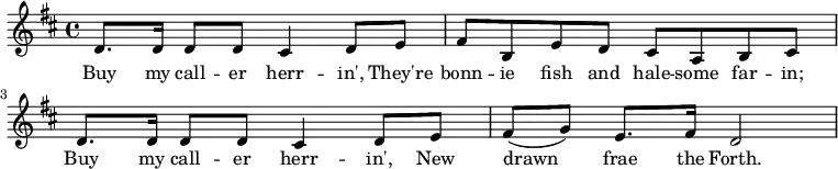 {\key d \major d'8. d'16 d'8 d' cis'4 d'8 e' fis' b e' d' cis' a b cis' d'8. d'16 d'8 d' cis'4 d'8 e' fis'( g') e'8. fis'16 d'2} \addlyrics {Buy my call -- er herr -- in', They're bonn -- ie fish and hale -- some far -- in; Buy my call -- er herr -- in', New drawn frae the Forth. }