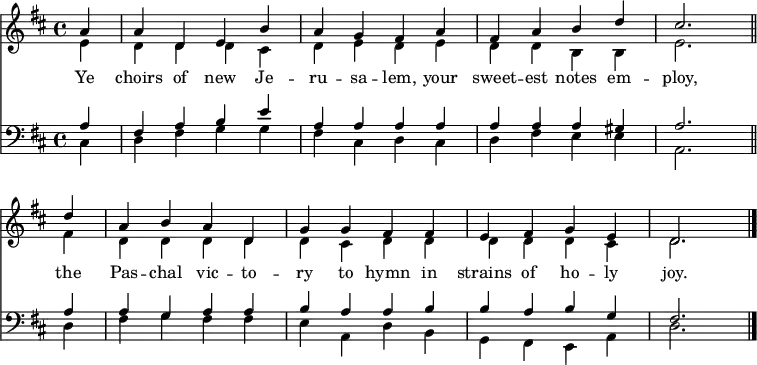 << <<
\new Staff { \clef treble \time 4/4 \partial 4 \key d \major \set Staff.midiInstrument = "church organ" \set Score.tempoHideNote = ##t \override Score.BarNumber #'transparent = ##t
\relative c''
<< { a4 | a d, e b' | a g fis a | fis a b d | cis2. \bar"||" \break
d4 | a b a d, | g g fis fis | e fis g e | d2. \bar"|." } \\
{ e4 | d d d cis | d e d e | d d b b | e2.
fis4 | d d d d | d cis d d | d d d cis | d2. } >>
}
\new Lyrics \lyricmode {
Ye4 choirs of new Je -- ru -- sa -- lem,
your sweet -- est notes em -- ploy,2.
the4 Pas -- chal vic -- to -- ry to hymn
in strains of ho -- ly joy.2.
}
\new Staff { \clef bass \key d \major \set Staff.midiInstrument = "church organ"
\relative c'
<< { a4 | fis a b e | a, a a a | a a a gis | a2.
a4 | a g a a | b a a b | b a b g | fis2. } \\
{ cis4 | d fis g g | fis cis d cis | d fis e e | a,2.
d4 | fis g fis fis | e a, d b | g fis e a | d2. } >>
}
>> >>
\layout { indent = #0 }
\midi { \tempo 4 = 80 }